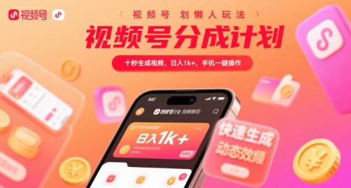 视频号分成计划懒人玩法，十秒生成视频，日入1k+，手机一键操作【揭秘】-刀客资源网