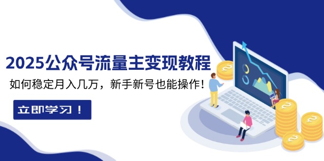2025众公号流量主变现教程：如何稳定月入几万，新手新号也能操作-刀客资源网