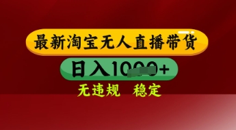 【最新】淘宝无人直播带货，独家技术，日入多张，无违规无封号，操作简单，长期稳定【揭秘】-刀客资源网