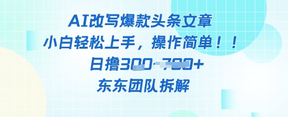 AI改写爆款头条文章，小白轻松上手，操作简单，日撸3张-刀客资源网