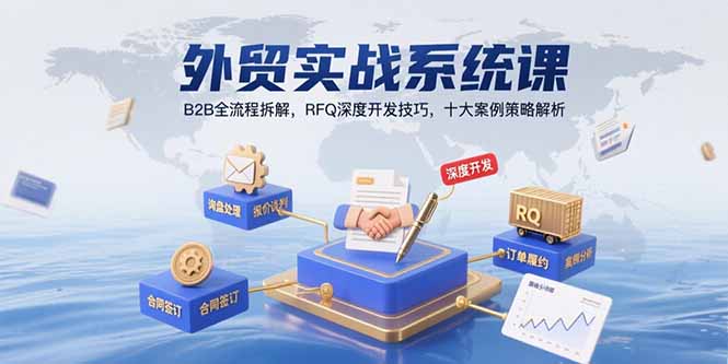 外贸实战系统课：B2B全流程拆解，RFQ深度开发技巧，十大案例策略解析-刀客资源网