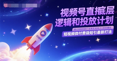 视频号直播底层逻辑和投放计划，短视频微付费撬短引最新打法-刀客资源网