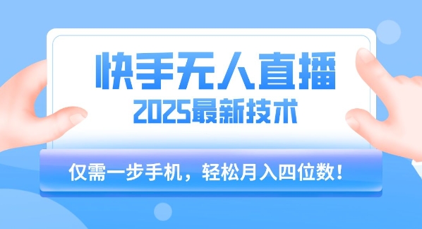 【快手无人直播】2025年最新玩法，只需一部手机，轻松月入四位数【揭秘】-刀客资源网