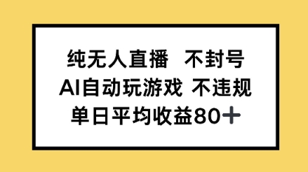 纯无人直播不封号，AI自动玩游戏，单日平均收益80+-刀客资源网