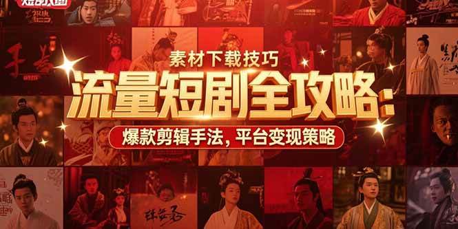 （15431期）流量短剧全攻略：素材下载技巧，爆款剪辑手法，平台变现策略-刀客资源网