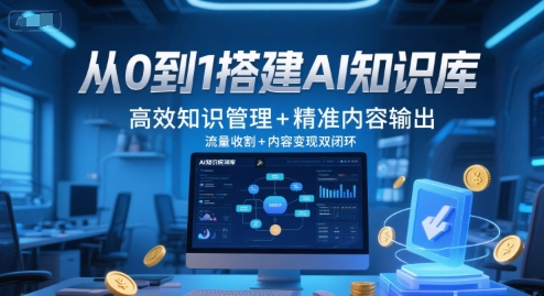 从0到1搭建AI知识库，高效知识管理+精准内容输出，流量收割+内容变现双闭环-刀客资源网