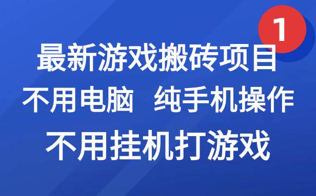 （15226期）最新游戏搬砖项目，纯手机操作，不用电脑挂机打游戏，网创副业项目搞钱…-刀客资源网