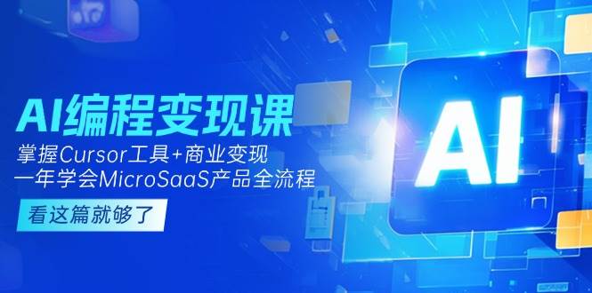 （15100期）AI编程变现课：掌握Cursor工具+变现，一年学会MicroSaaS产品全流程 (更新)-刀客资源网