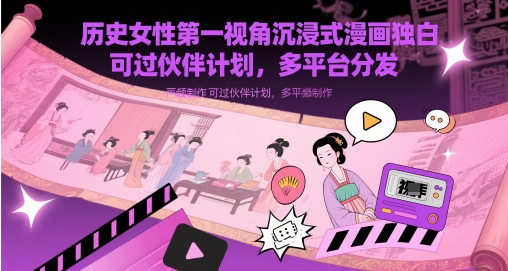 历史女性第一视角沉浸式漫画独白解说视频制作，可过伙伴计划，多平台分发-刀客资源网