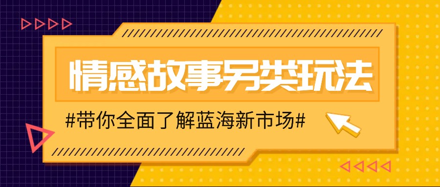 情感故事图文另类玩法，新手也能轻松学会，简单搬运月入万元-刀客资源网