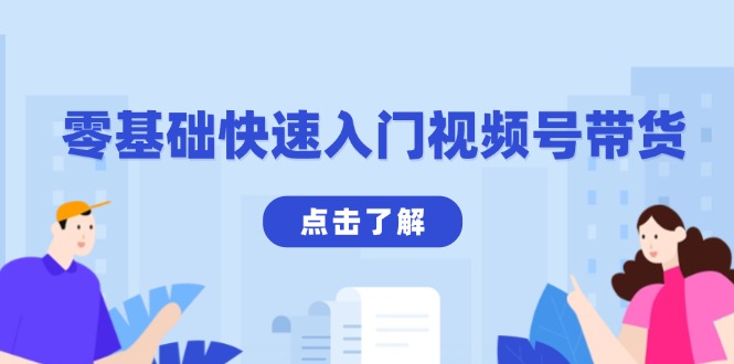 零基础快速入门视频号带货：学会用剪映制作爆款视频，助你变现收益翻倍-刀客资源网