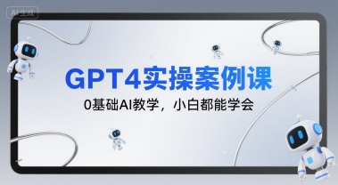GPT4实操案例课，0基础AI教学，小白都能学会-刀客资源网