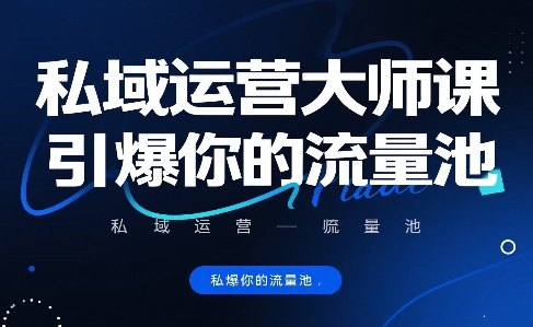 私域运营大师课，引爆你的流量池-刀客资源网