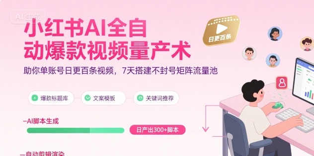 小红书AI全自动爆款视频量产术，助你单账号日更百条视频，7天搭建不封号矩阵流量池（更新8月）-刀客资源网