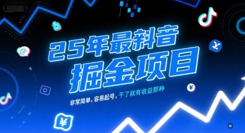 25年最新抖音掘金项目，非常简单，容易起号，干了就有收益那种-刀客资源网
