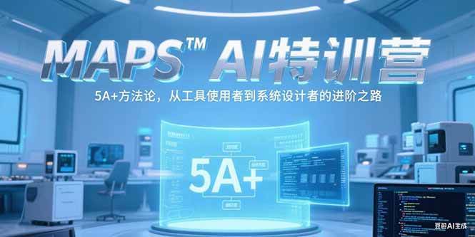 （15215期）MAPSAI特训营，掌握 5A+方法论，从工具使用者到系统设计者的进阶之路-刀客资源网