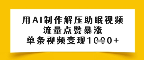 用AI制作解压助眠视频，流量点赞暴涨，单条视频变现多张-刀客资源网