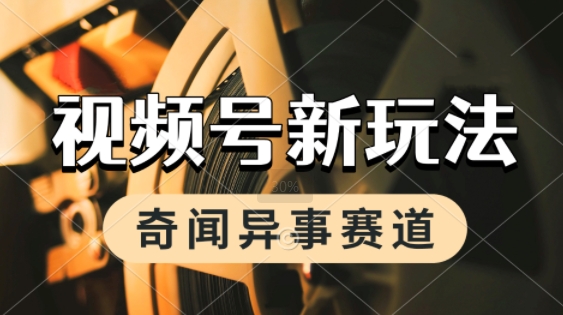 利用奇闻异事视频，挣视频号分成计划收益，每天只需一小时，月入过W，新手小白轻松上手-刀客资源网