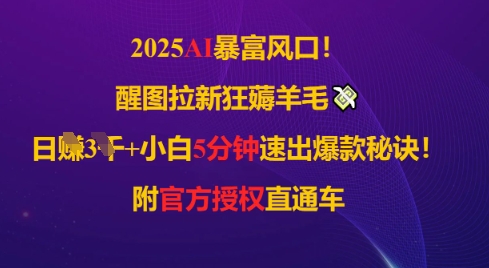 2025AI风口，醒图拉新狂薅羊毛，日入几张，小白5分钟速出爆款秘诀!附官方授权直通车-刀客资源网