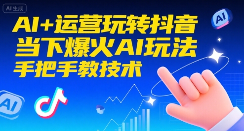 AI+运营玩转抖音，当下爆火AI玩法，手把手教技术-刀客资源网