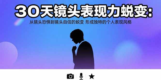 （15522期）30天镜头表现力蜕变：从镜头恐惧到镜头自信的蜕变 形成独特的个人表现风格-刀客资源网