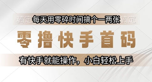零撸快手首码，每天用零碎时间搞个一两张，有快手就能操作小白轻松上手【揭秘】-刀客资源网