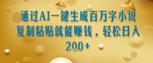 通过AI一键生成百万字小说复制粘贴就能挣钱，轻松日入2张+【揭秘】-刀客资源网