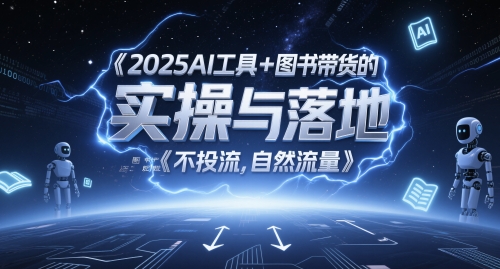 2025AI工具+图书带货的实操与落地，图文起号带货全攻略，不投流，自然流量-刀客资源网