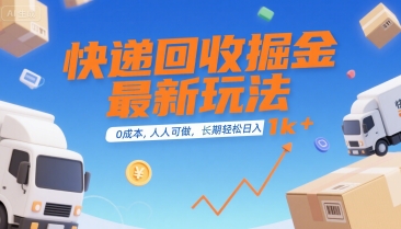 快递回收掘金最新玩法，0成本，人人可做，长期稳定的副业，轻松日入1k+【揭秘】-刀客资源网