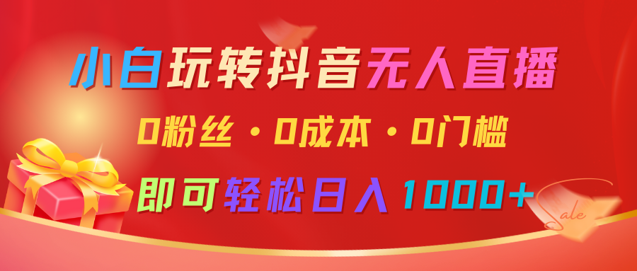 小白玩转抖音无人直播，0粉丝、0成本、0门槛，轻松日入1000+-刀客资源网
